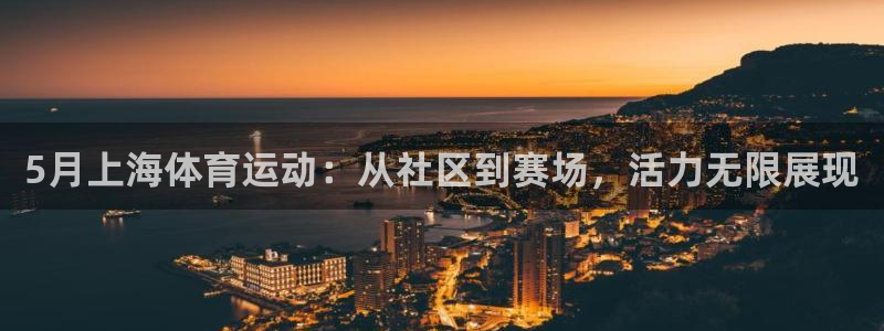企鹅体育不给提现：5月上海体育运动：从社区到赛场，活力无限展现